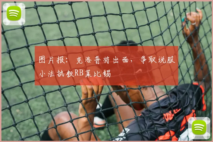 图片报：克洛普将出面，争取说服小法执教RB莱比锡