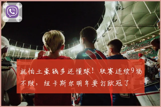 就怕土豪钱多还懂球！联赛连续9场不败，纽卡斯尔明年要打欧冠了