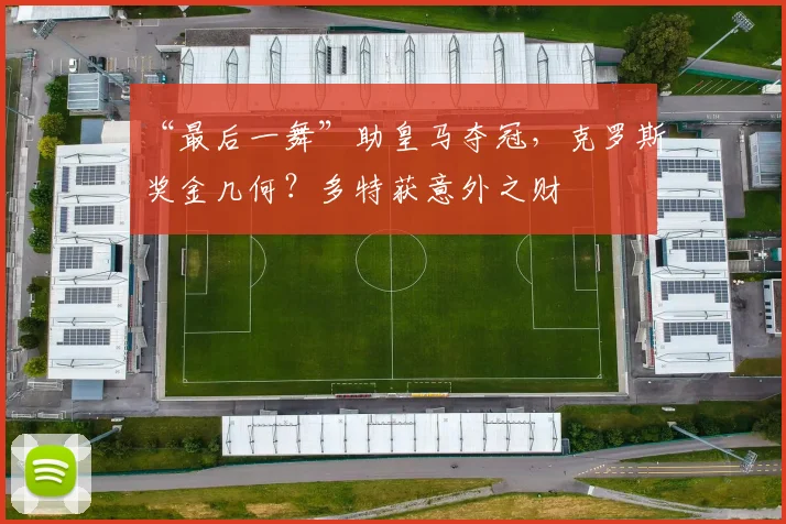 “最后一舞”助皇马夺冠，克罗斯奖金几何？多特获意外之财