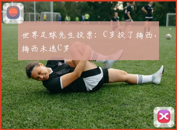 世界足球先生投票：C罗投了梅西，梅西未选C罗