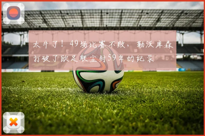 太牛了！49场比赛不败，勒沃库森打破了欧足联尘封59年的纪录